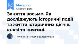 Заняття восьме. Як досліджують історичні події та життя історичних діячів. князі та княгині.