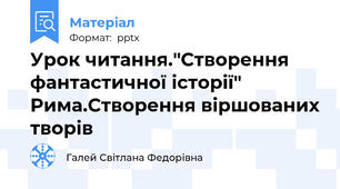 Урок читання."Створення фантастичної історії" Рима.Створення віршованих творів