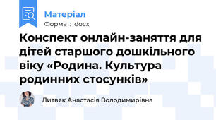Конспект онлайн-заняття для дітей старшого дошкільного віку «Родина. Культура родинних стосунків»