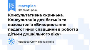 Консультативна скринька. Консультація для батьків та вихователів «Використання педагогічної спадщини в роботі з дітьми дошкільного віку»