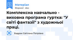 Комплексна навчально - виховна програма гуртка: "У світі фантазії" з художньої праці.