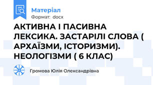 АКТИВНА І ПАСИВНА ЛЕКСИКА. ЗАСТАРІЛІ СЛОВА ( АРХАЇЗМИ, ІСТОРИЗМИ). НЕОЛОГІЗМИ ( 6 КЛАС)
