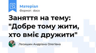 Заняття на тему: "Добре тому жити, хто вміє дружити"