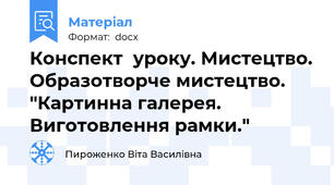 Конспект  уроку. Мистецтво. Образотворче мистецтво. "Картинна галерея. Виготовлення рамки."