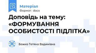 Доповідь на тему:  «ФОРМУВАННЯ ОСОБИСТОСТІ ПІДЛІТКА»