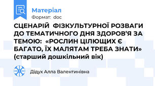 СЦЕНАРІЙ  ФІЗКУЛЬТУРНОЇ РОЗВАГИ ДО ТЕМАТИЧНОГО ДНЯ ЗДОРОВ’Я ЗА ТЕМОЮ:  «РОСЛИН ЦІЛЮЩИХ Є БАГАТО, ЇХ МАЛЯТАМ ТРЕБА ЗНАТИ»  (старший дошкільний вік)