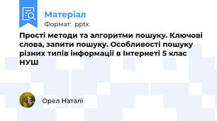 Прості методи та алгоритми пошуку. Ключові слова, запити пошуку. Особливості пошуку різних типів інформації в Інтернеті 5 клас НУШ