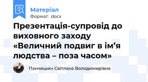 Презентація-супровід до виховного заходу «Величний подвиг в ім’я людства – поза часом»