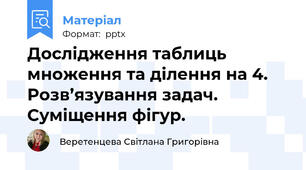 Дослідження таблиць множення та ділення на 4. Розв’язування задач. Суміщення фігур.