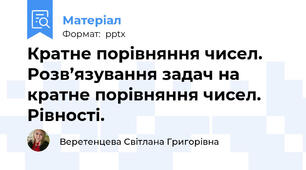 Кратне порівняння чисел. Розв’язування задач на кратне порівняння чисел. Рівності.