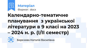 Календарно-тематичне планування  з української літератури в 9 класі на 2023 – 2024 н. р. (І/ІІ семестр)