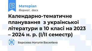 Календарно-тематичне планування  з української літератури в 10 класі на 2023 – 2024 н. р. (І/ІІ семестр)