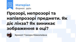 Прозорі, непрозорі та напівпрозорі предмети. Як діє лінза? Як виникає зображення в оці?