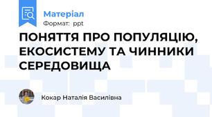 ПОНЯТТЯ ПРО ПОПУЛЯЦІЮ, ЕКОСИСТЕМУ ТА ЧИННИКИ СЕРЕДОВИЩА