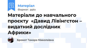 Матеріали до навчального проєкту  «Давид Лівінгстон – видатний дослідник Африки»