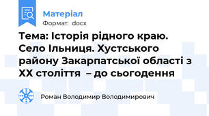 Тема: Історія рідного краю. Село Ільниця. Хустського району Закарпатської області з ХХ століття  – до сьогодення