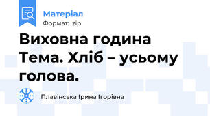 Виховна година  Тема. Хліб – усьому голова.