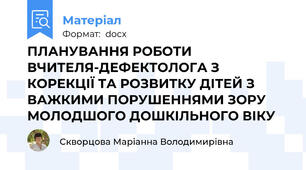 ПЛАНУВАННЯ РОБОТИ ВЧИТЕЛЯ-ДЕФЕКТОЛОГА З КОРЕКЦІЇ ТА РОЗВИТКУ ДІТЕЙ З ВАЖКИМИ ПОРУШЕННЯМИ ЗОРУ МОЛОДШОГО ДОШКІЛЬНОГО ВІКУ