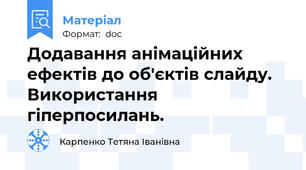 Додавання анімаційних ефектів до об'єктів слайду. Використання гіперпосилань.