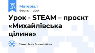 Урок - STEAM – проєкт «Михайлівська цілина»
