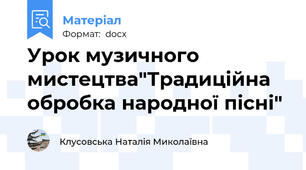 Урок музичного мистецтва"Традиційна обробка народної пісні"