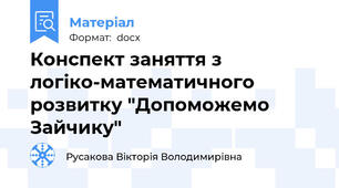 Конспект заняття з логіко-математичного розвитку "Допоможемо Зайчику"