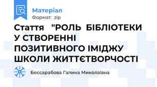 Стаття   "РОЛЬ  БІБЛІОТЕКИ У СТВОРЕННІ ПОЗИТИВНОГО ІМІДЖУ ШКОЛИ ЖИТТЄТВОРЧОСТІ