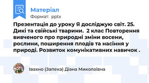 Презентація до уроку Я досліджую світ. 25. Дикі та свійські тварини.  2 клас Повторення вивченого про природні зміни восени, рослини, поширення плодів та насіння у природі. Розвиток комунікативних навичок .