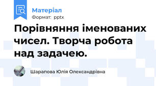 Порівняння іменованих чисел. Творча робота над задачею.