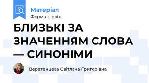БЛИЗЬКІ ЗА ЗНАЧЕННЯМ СЛОВА — СИНОНІМИ