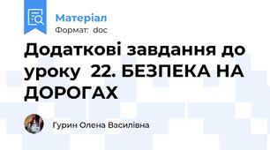 Додаткові завдання до  уроку  22. БЕЗПЕКА НА ДОРОГАХ
