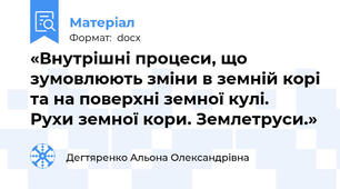 «Внутрішні процеси, що зумовлюють зміни в земній корі та на поверхні земної кулі.  Рухи земної кори. Землетруси.»
