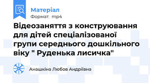 Відеозаняття з конструювання для дітей спеціалізованої групи середнього дошкільного віку " Руденька лисичка"