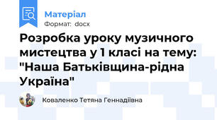Розробка уроку музичного мистецтва у 1 класі на тему: "Наша Батьківщина-рідна Україна"