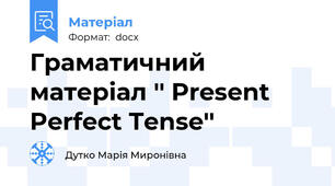 Граматичний матеріал '' Present Perfect Tense''