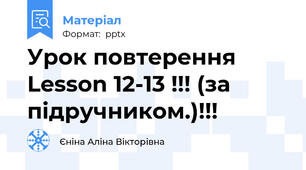 Урок повтерення Lesson 12-13 !!! (за підручником.)!!!