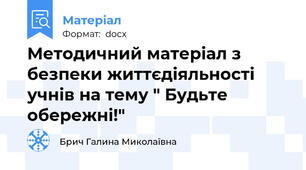 Методичний матеріал з безпеки життєдіяльності учнів на тему " Будьте обережні!"