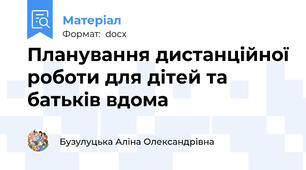Планування дистанційної роботи для дітей та батьків вдома