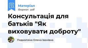 Консультація для батьків "Як виховувати доброту"