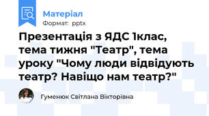 Презентація з ЯДС 1клас, тема тижня "Театр", тема уроку "Чому люди відвідують театр? Навіщо нам театр?"