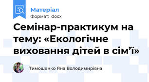 Семінар-практикум на тему: «Екологічне виховання дітей в сім’ї»