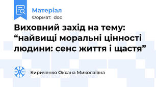 Виховний захід на тему:  “найвищі моральні цінності людини: сенс життя і щастя”
