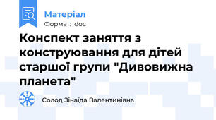 Конспект заняття з конструювання для дітей старшої групи "Дивовижна планета"