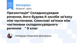 Презентація" Складносурядне речення, його будова й засоби зв’язку між частинами. Смислові зв’язки між частинами складносурядного речення    " 9 клас