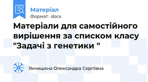 Матеріали для самостійного вирішення за списком класу "Задачі з генетики "