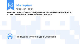 Конспект уроку .Тема: РОЗВЯЗУВАННЯ ЕЛЕМЕНТАРНИХ ВПРАВ ЗІ СТРУКТУРИ БІЛКІВ ТА НУКЛЕЇНОВИХ КИСЛОТ