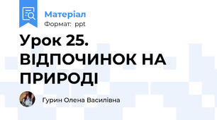 Урок 25. ВІДПОЧИНОК НА ПРИРОДІ
