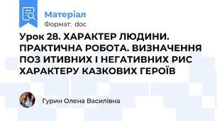 Урок 28. ХАРАКТЕР ЛЮДИНИ. ПРАКТИЧНА РОБОТА. ВИЗНАЧЕННЯ ПОЗ ИТИВНИХ І НЕГАТИВНИХ РИС ХАРАКТЕРУ КАЗКОВИХ ГЕРОЇВ