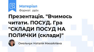 Презентація. "Вчимось читати. ПОСУД. Гра "СКЛАДИ ПОСУД НА ПОЛИЧКИ (склади)"
