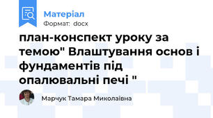 план-конспект уроку за темою" Влаштування основ і фундаментів під опалювальні печі "